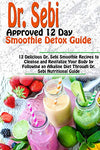 DR. SEBI APPROVED 12 DAY SMOOTHIE DETOX GUIDE: 12 Delicious Dr. Sebi Smoothie Recipes to Cleanse and Revitalize Your Body by Following an Alkaline Diet Through Dr. Sebi Nutritional Guide