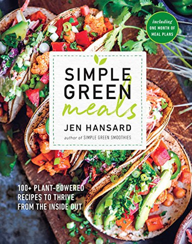 Simple Green Meals: 100+ Plant-Powered Recipes to Thrive from the Inside Out: A Cookbook
